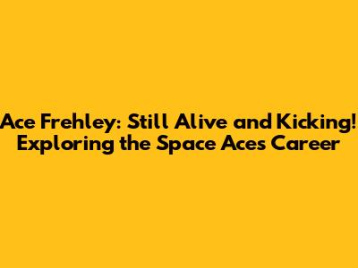 Ace Frehley: Still Alive and Kicking! Exploring the Space Ace's Career