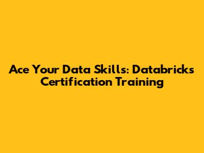 Ace Your Data Skills: Databricks Certification Training