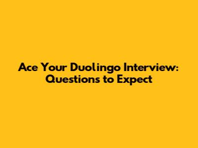 Ace Your Duolingo Interview: Questions to Expect