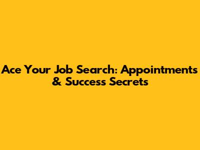 Ace Your Job Search: Appointments & Success Secrets