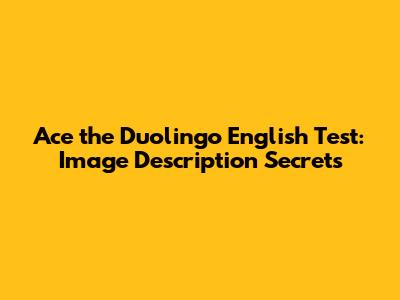 Ace the Duolingo English Test: Image Description Secrets