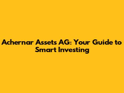 Achernar Assets AG: Your Guide to Smart Investing