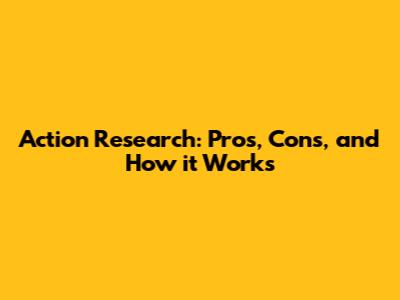 Action Research: Pros, Cons, and How it Works