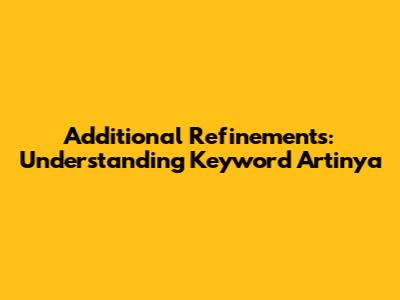 Additional Refinements: Understanding Keyword Artinya