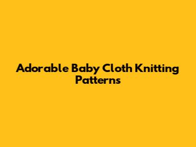 Adorable Baby Cloth Knitting Patterns
