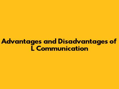 Advantages and Disadvantages of L Communication