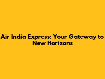 Air India Express: Your Gateway to New Horizons