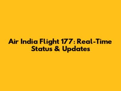 Air India Flight 177: Real-Time Status & Updates