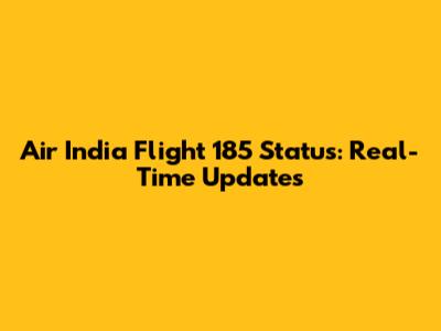 Air India Flight 185 Status: Real-Time Updates