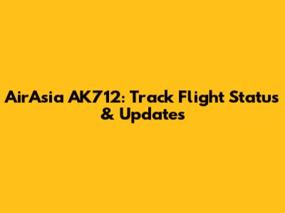 AirAsia AK712: Track Flight Status & Updates