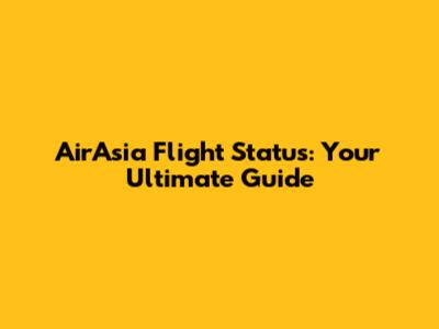 AirAsia Flight Status: Your Ultimate Guide