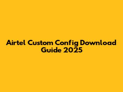 Airtel Custom Config Download Guide 2025