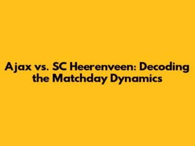 Ajax vs. SC Heerenveen: Decoding the Matchday Dynamics