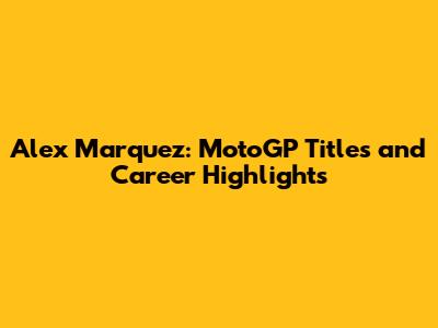 Alex Marquez: MotoGP Titles and Career Highlights