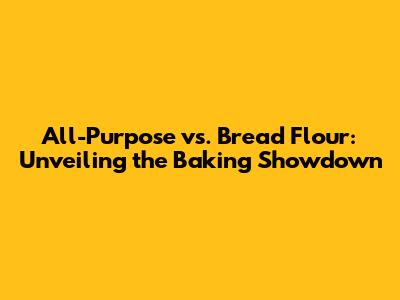 All-Purpose vs. Bread Flour: Unveiling the Baking Showdown