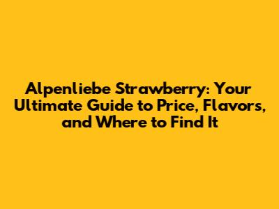 Alpenliebe Strawberry: Your Ultimate Guide to Price, Flavors, and Where to Find It