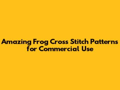 Amazing Frog Cross Stitch Patterns for Commercial Use