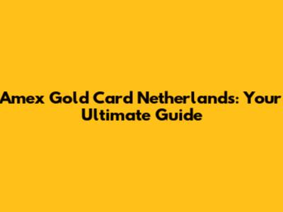 Amex Gold Card Netherlands: Your Ultimate Guide