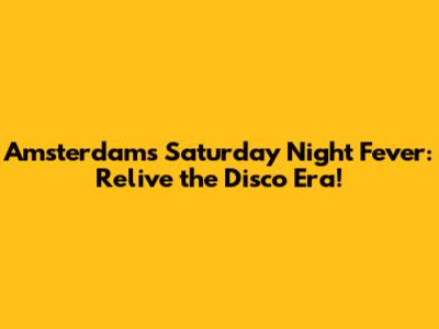 Amsterdam's Saturday Night Fever: Relive the Disco Era!