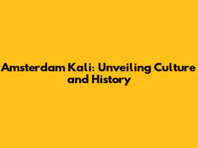 Amsterdam Kali: Unveiling Culture and History