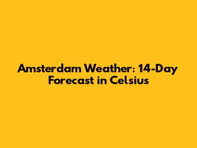 Amsterdam Weather: 14-Day Forecast in Celsius