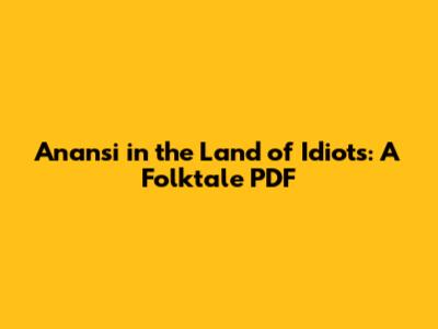 Anansi in the Land of Idiots: A Folktale PDF