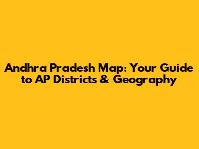 Andhra Pradesh Map: Your Guide to AP Districts & Geography