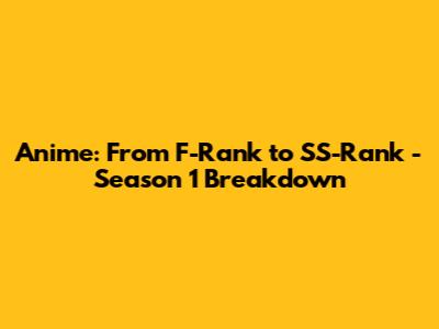 Anime: From F-Rank to SS-Rank - Season 1 Breakdown