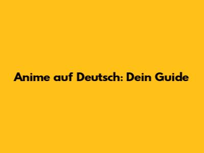 Anime auf Deutsch: Dein Guide