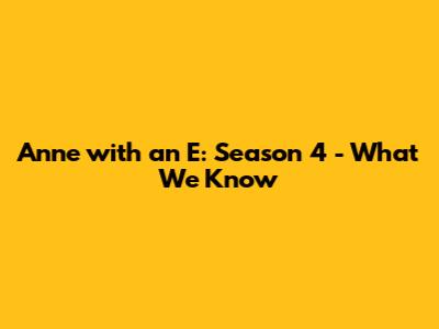 Anne with an E: Season 4 - What We Know