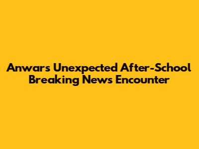 Anwar's Unexpected After-School Breaking News Encounter