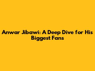 Anwar Jibawi: A Deep Dive for His Biggest Fans
