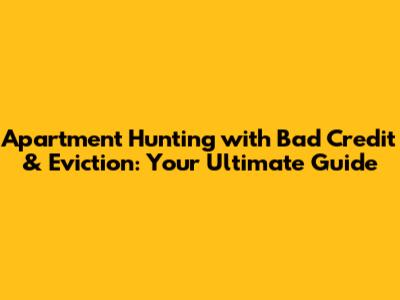 Apartment Hunting with Bad Credit & Eviction: Your Ultimate Guide