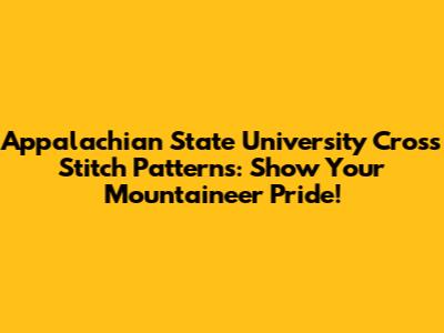 Appalachian State University Cross Stitch Patterns: Show Your Mountaineer Pride!