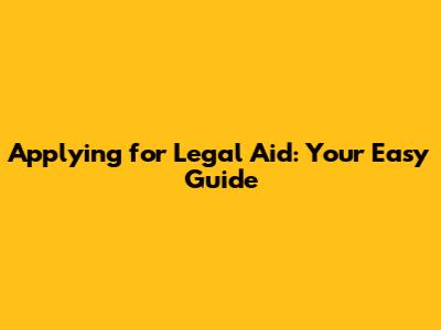 Applying for Legal Aid: Your Easy Guide