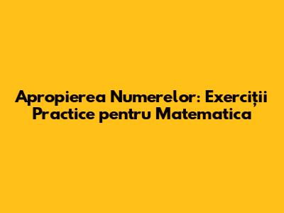 Apropierea Numerelor: Exerciții Practice pentru Matematica