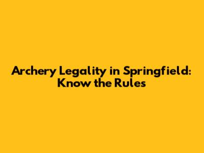 Archery Legality in Springfield: Know the Rules