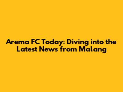 Arema FC Today: Diving into the Latest News from Malang