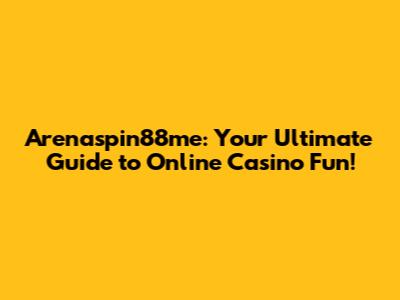 Arenaspin88me: Your Ultimate Guide to Online Casino Fun!