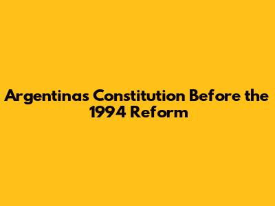 Argentina's Constitution Before the 1994 Reform