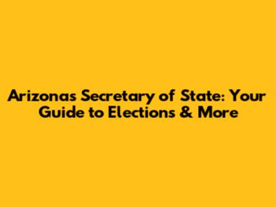 Arizona's Secretary of State: Your Guide to Elections & More