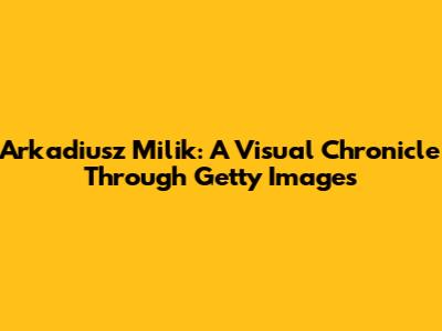 Arkadiusz Milik: A Visual Chronicle Through Getty Images