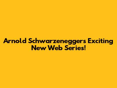 Arnold Schwarzenegger's Exciting New Web Series!