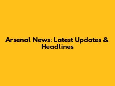 Arsenal News: Latest Updates & Headlines