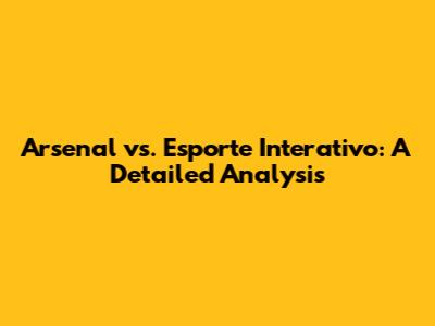Arsenal vs. Esporte Interativo: A Detailed Analysis