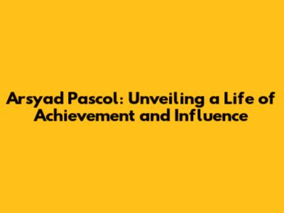 Arsyad Pascol: Unveiling a Life of Achievement and Influence