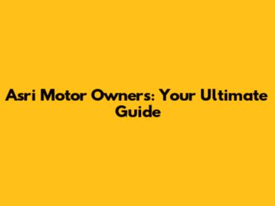 Asri Motor Owners: Your Ultimate Guide