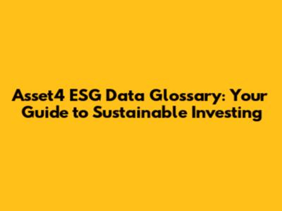 Asset4 ESG Data Glossary: Your Guide to Sustainable Investing