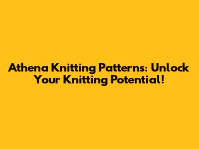 Athena Knitting Patterns: Unlock Your Knitting Potential!