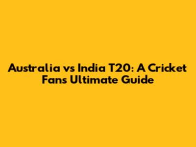 Australia vs India T20: A Cricket Fan's Ultimate Guide